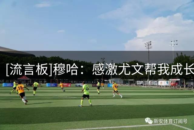 [流言板]穆哈：感激尤文帮我成长；巴洛贡不是故意铲我，是运气不好